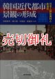 韓国近代都市景観の形成　日本人移住漁村と鉄道町